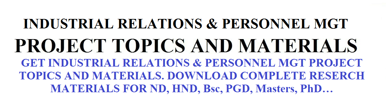 INDUSTRIAL RELATIONS & PERSONNEL MGT PROJECT TOPICS AND MATERIALS